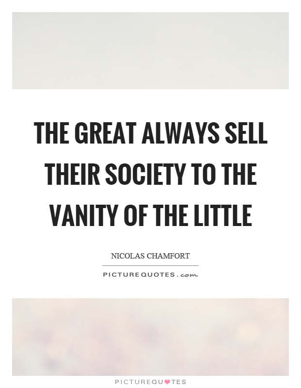 The great always sell their society to the vanity of the little Picture Quote #1
