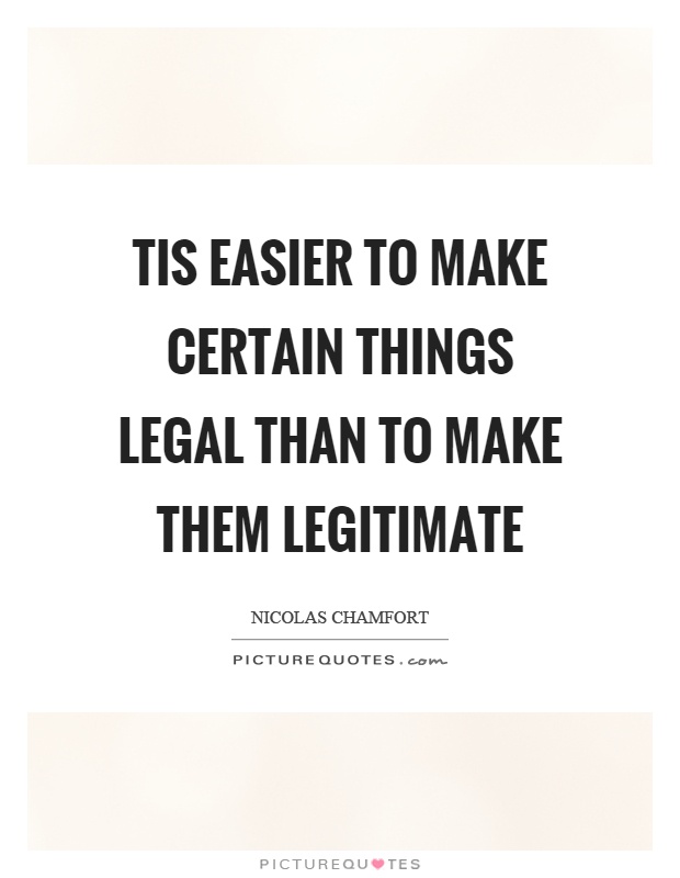 Tis easier to make certain things legal than to make them legitimate Picture Quote #1