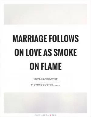 Marriage follows on love as smoke on flame Picture Quote #1