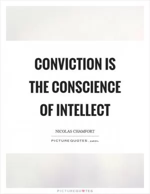 Conviction is the conscience of intellect Picture Quote #1