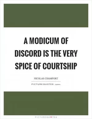 A modicum of discord is the very spice of courtship Picture Quote #1