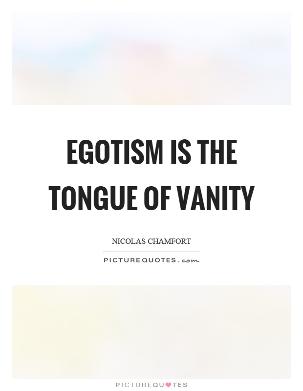 Egotism is the tongue of vanity Picture Quote #1