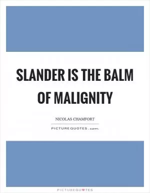 Slander is the balm of malignity Picture Quote #1
