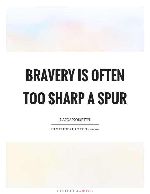 Bravery is often too sharp a spur Picture Quote #1