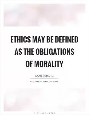 Ethics may be defined as the obligations of morality Picture Quote #1