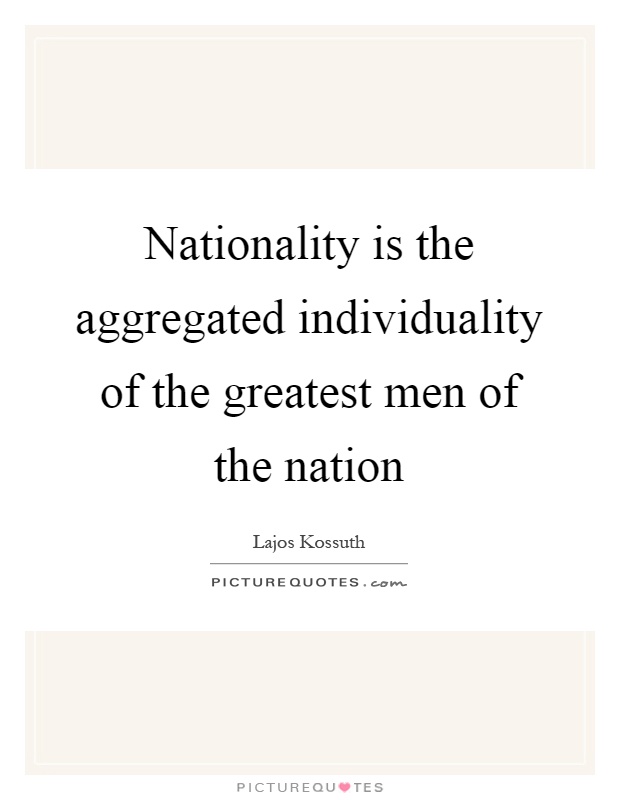 Nationality is the aggregated individuality of the greatest men of the nation Picture Quote #1