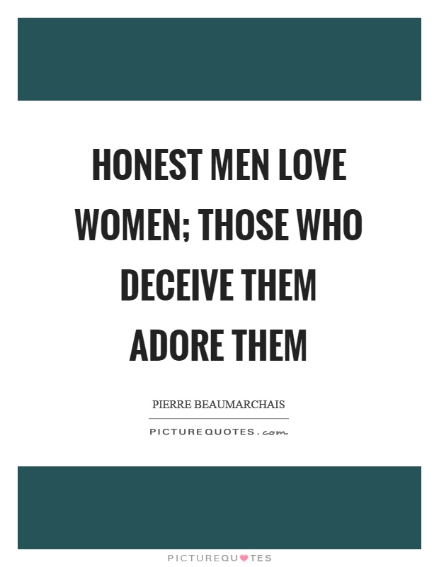Honest men love women; those who deceive them adore them Picture Quote #1