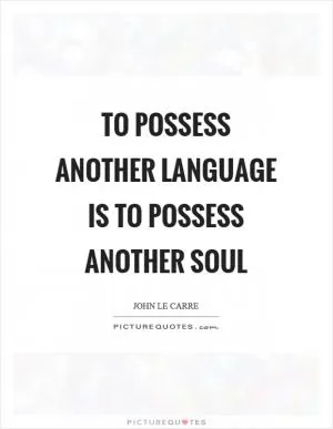To possess another language is to possess another soul Picture Quote #1