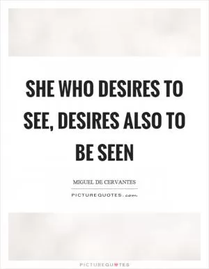 She who desires to see, desires also to be seen Picture Quote #1