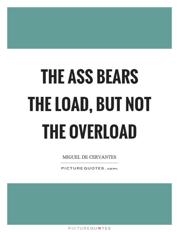The ass bears the load, but not the overload Picture Quote #1