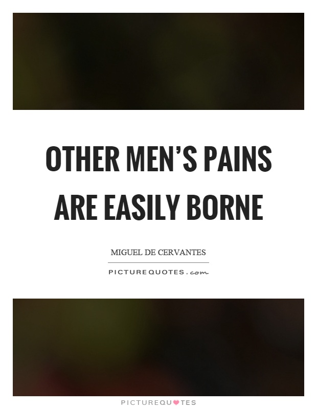 Other men's pains are easily borne Picture Quote #1