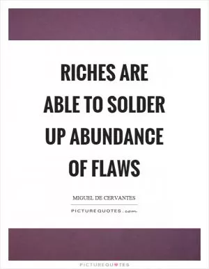 Riches are able to solder up abundance of flaws Picture Quote #1