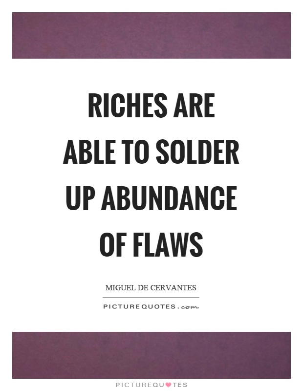 Riches are able to solder up abundance of flaws Picture Quote #1