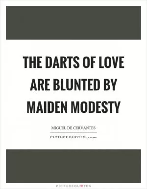 The darts of love are blunted by maiden modesty Picture Quote #1