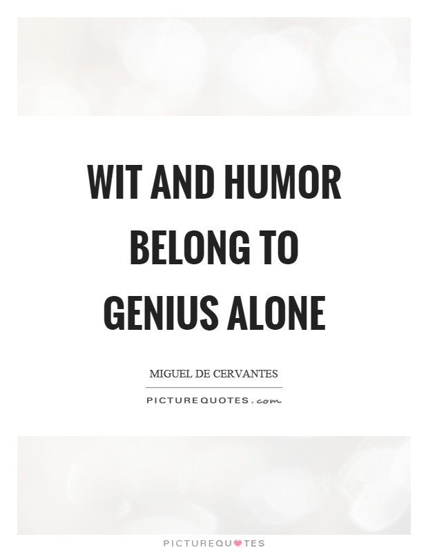 Wit and humor belong to genius alone Picture Quote #1