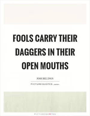 Fools carry their daggers in their open mouths Picture Quote #1