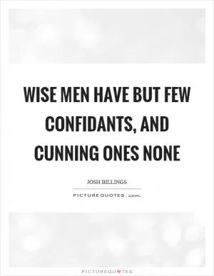 Wise men have but few confidants, and cunning ones none Picture Quote #1