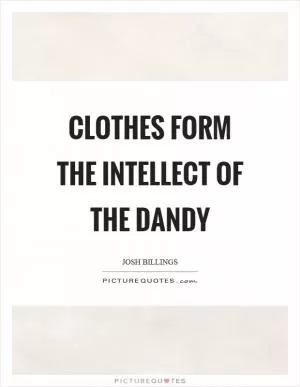 Clothes form the intellect of the dandy Picture Quote #1
