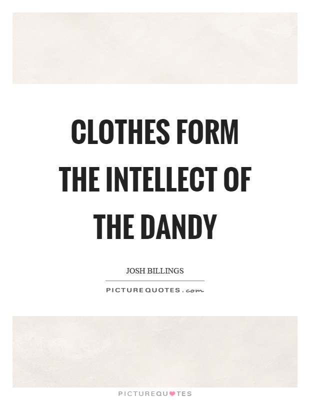 Clothes form the intellect of the dandy Picture Quote #1