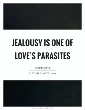Jealousy is one of love’s parasites Picture Quote #1
