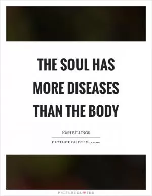 The soul has more diseases than the body Picture Quote #1