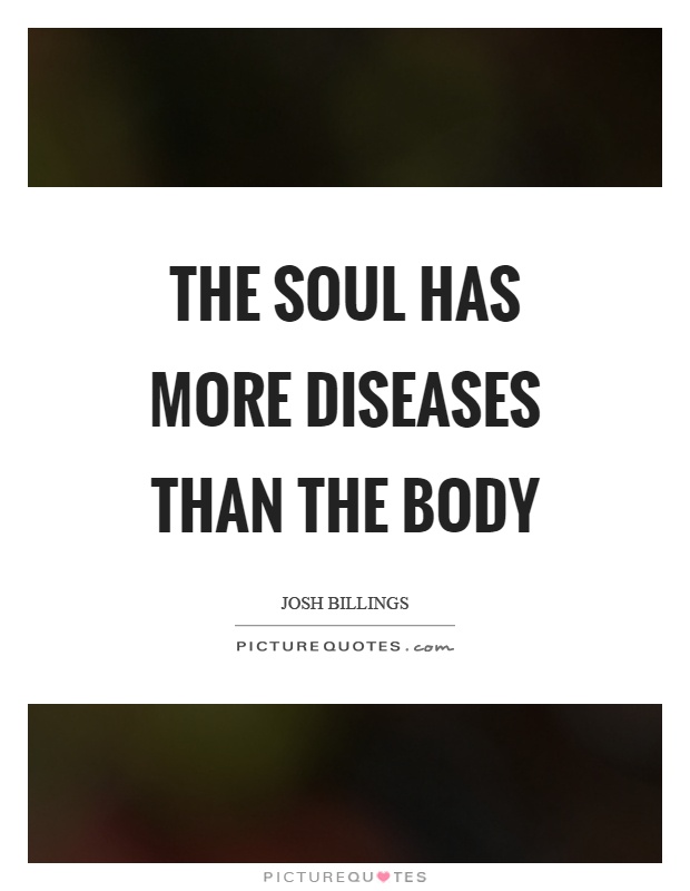 The soul has more diseases than the body Picture Quote #1