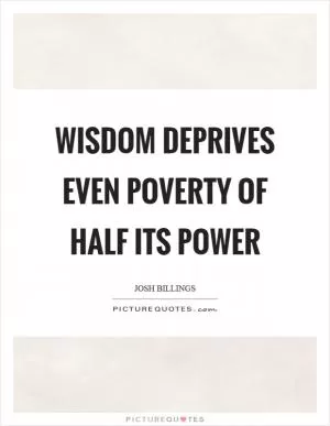 Wisdom deprives even poverty of half its power Picture Quote #1