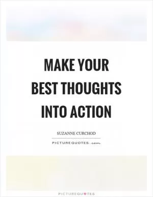 Make your best thoughts into action Picture Quote #1