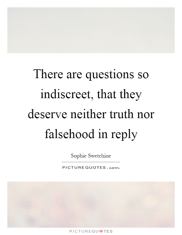 There are questions so indiscreet, that they deserve neither truth nor falsehood in reply Picture Quote #1