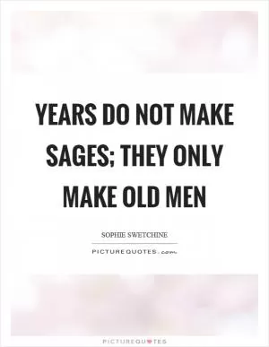 Years do not make sages; they only make old men Picture Quote #1