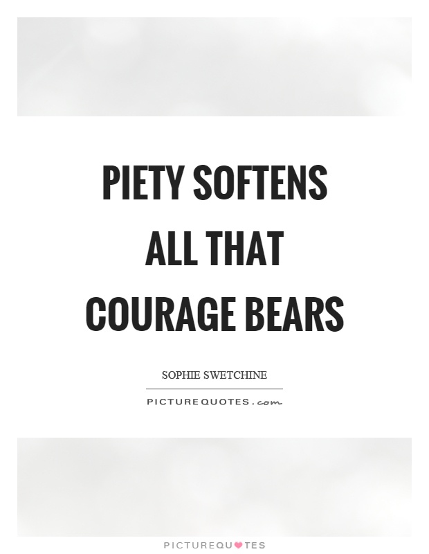 Piety softens all that courage bears Picture Quote #1