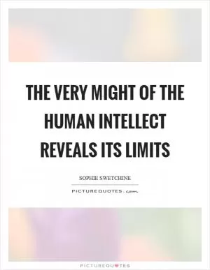 The very might of the human intellect reveals its limits Picture Quote #1