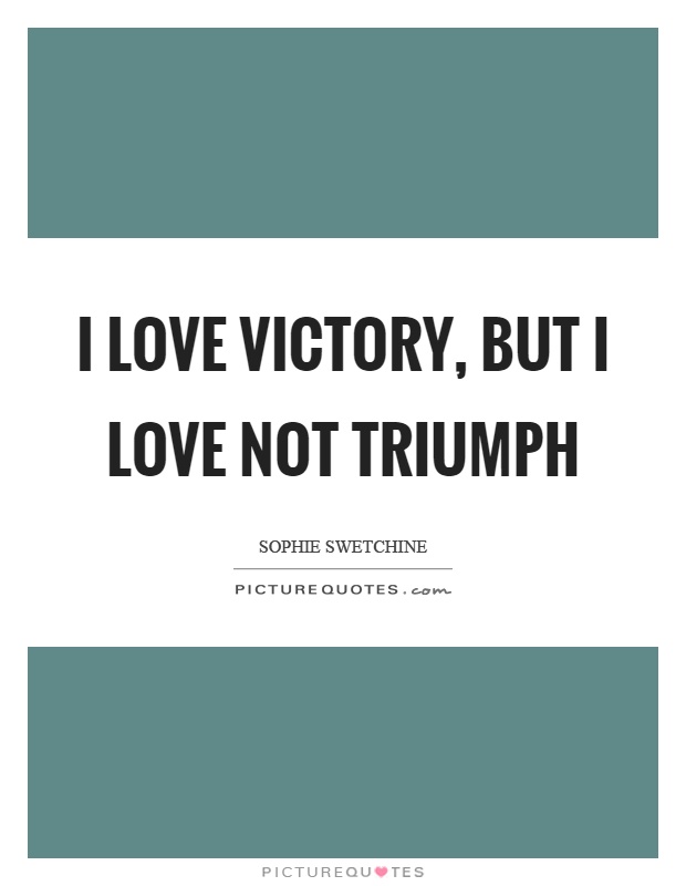 I love victory, but I love not triumph Picture Quote #1