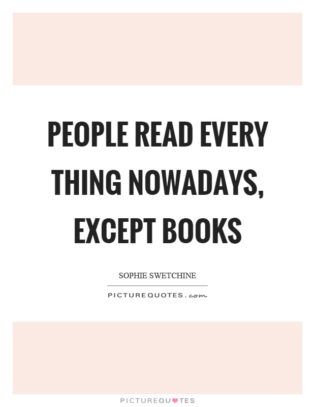 People read every thing nowadays, except books Picture Quote #1