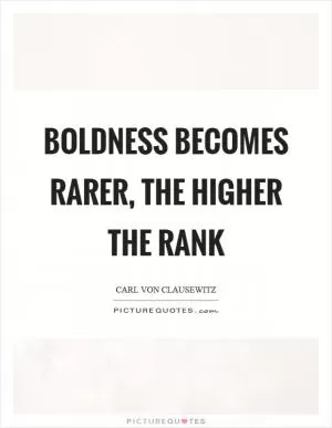 Boldness becomes rarer, the higher the rank Picture Quote #1