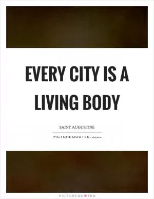 Every city is a living body Picture Quote #1