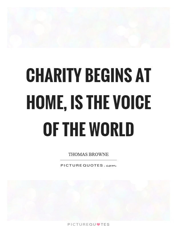 Charity begins at home, is the voice of the world Picture Quote #1