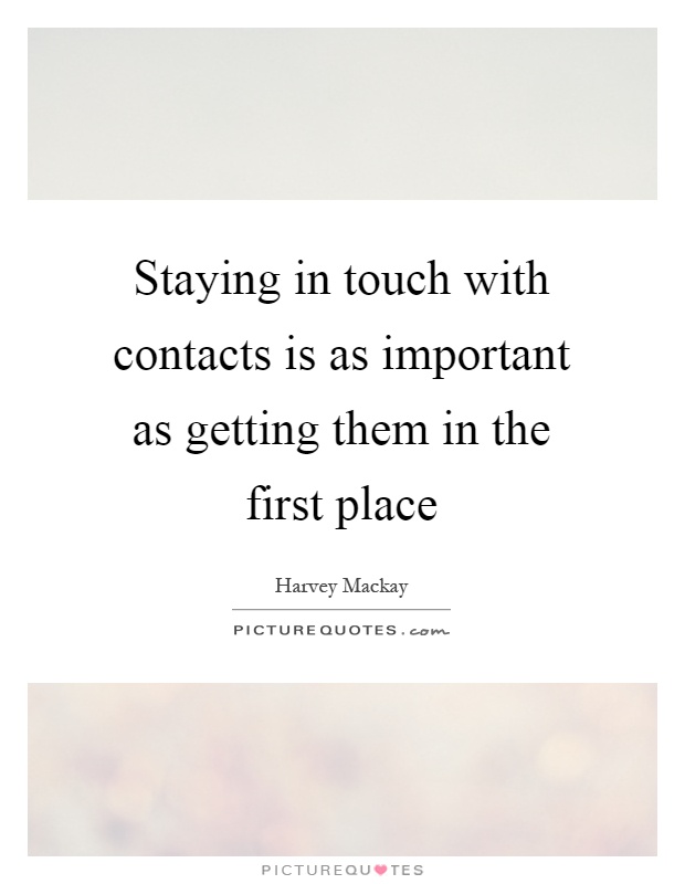 Staying in touch with contacts is as important as getting them in the first place Picture Quote #1