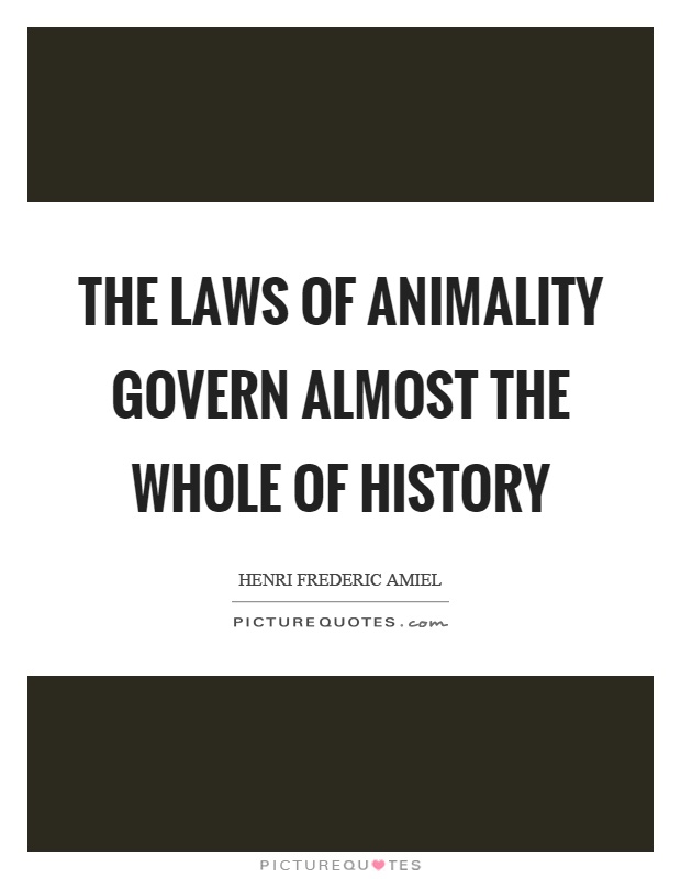 The laws of animality govern almost the whole of history Picture Quote #1