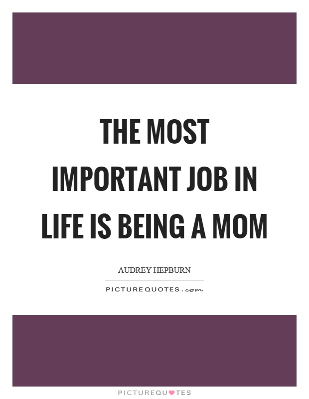 The most important job in life is being a mom Picture Quote #1