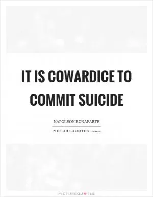 It is cowardice to commit suicide Picture Quote #1