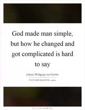 God made man simple, but how he changed and got complicated is hard to say Picture Quote #1