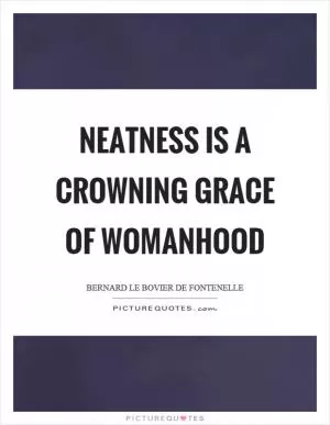 Neatness is a crowning grace of womanhood Picture Quote #1