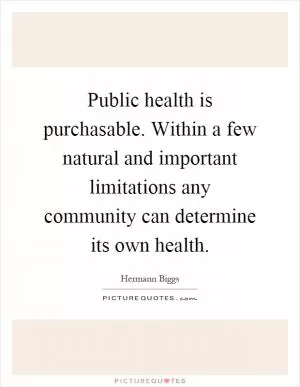 Public health is purchasable. Within a few natural and important limitations any community can determine its own health Picture Quote #1