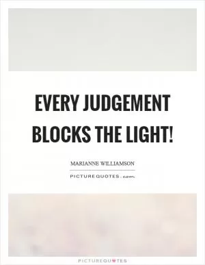 Every judgement blocks the light! Picture Quote #1