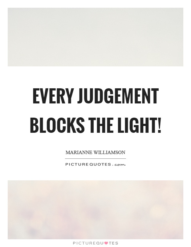 Every judgement blocks the light! Picture Quote #1