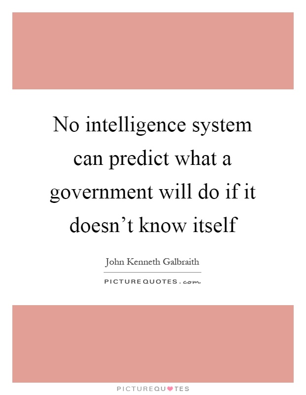No intelligence system can predict what a government will do if it doesn't know itself Picture Quote #1
