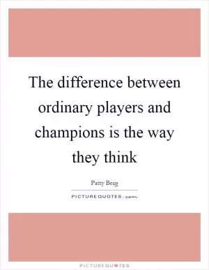 The difference between ordinary players and champions is the way they think Picture Quote #1