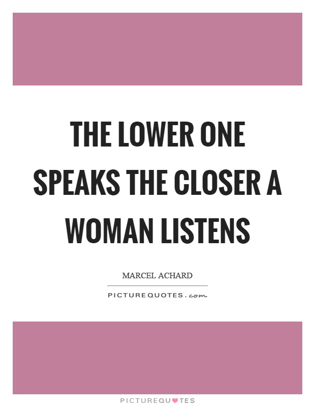 The lower one speaks the closer a woman listens Picture Quote #1