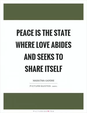 Peace is the state where love abides and seeks to share itself Picture Quote #1